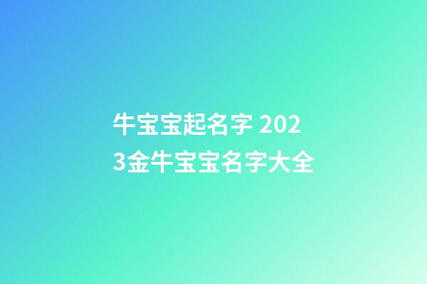 牛宝宝起名字 2023金牛宝宝名字大全